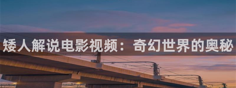 西瓜湖北省：矮人解说电影视频：奇幻世界的奥秘