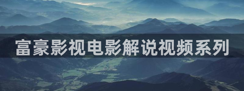 西瓜在线电影：富豪影视电影解说视频系列
