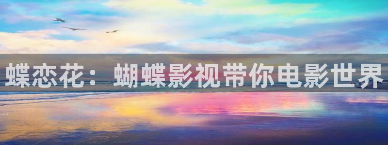 西瓜在线免费观看完整版：蝶恋花：蝴蝶影视带你电影世界