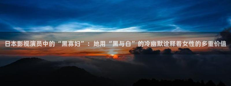 西瓜视频免费观看电视剧的软件：日本影视演员中的“黑寡妇”：她用“黑与白”的冷幽默诠释着女性的多重价值