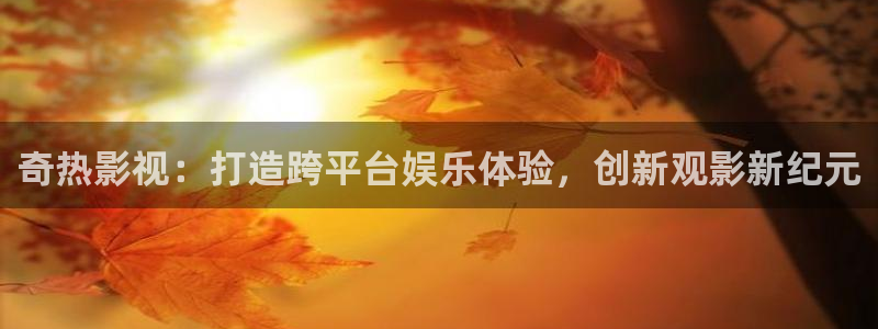 天生一对免费观看完整版西瓜：奇热影视：打造跨平台娱乐体验，创新观影新纪元