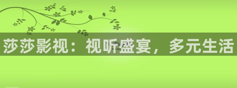 西瓜免费小：莎莎影视：视听盛宴，多元生活
