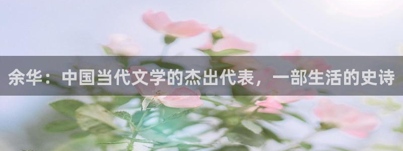 西瓜苏州：余华：中国当代文学的杰出代表，一部生活的史诗