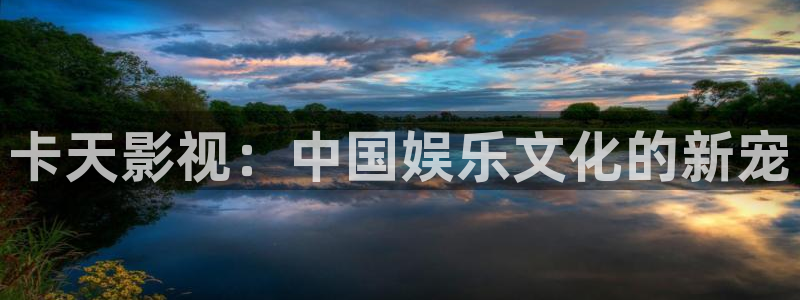 西瓜电视剧：卡天影视：中国娱乐文化的新宠