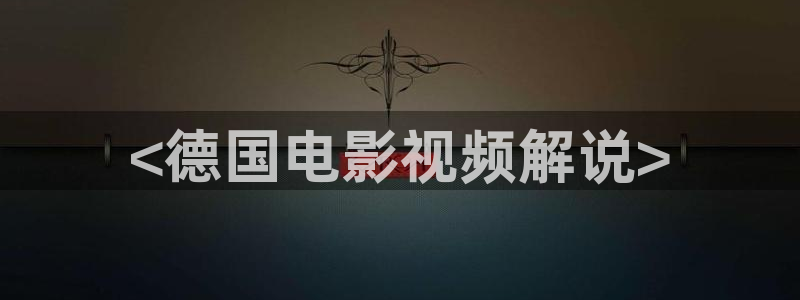 西瓜在线免费观看：<德国电影视频解说>